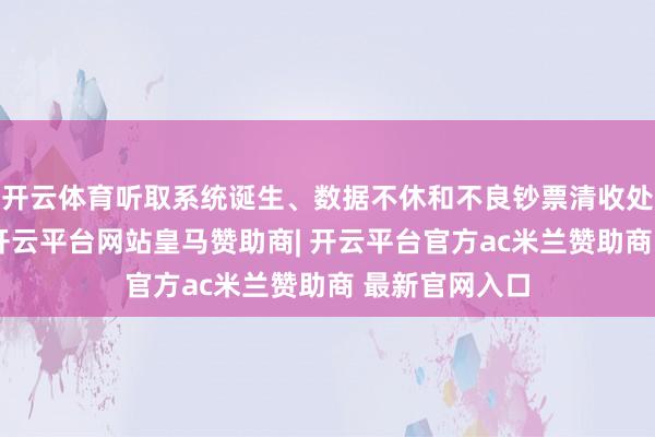 开云体育听取系统诞生、数据不休和不良钞票清收处置阐明情况-开云平台网站皇马赞助商| 开云平台官方ac米兰赞助商 最新官网入口