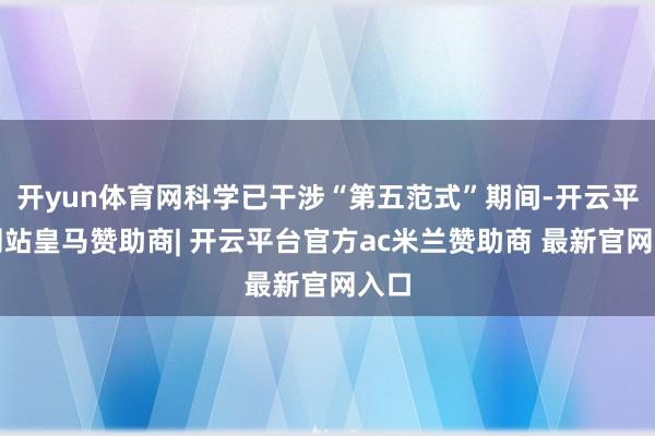 开yun体育网科学已干涉“第五范式”期间-开云平台网站皇马赞助商| 开云平台官方ac米兰赞助商 最新官网入口