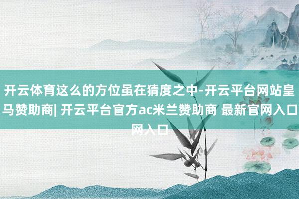 开云体育这么的方位虽在猜度之中-开云平台网站皇马赞助商| 开云平台官方ac米兰赞助商 最新官网入口