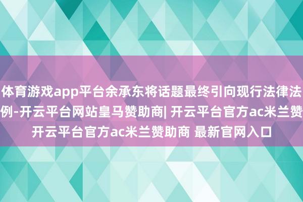体育游戏app平台余承东将话题最终引向现行法律法例对L3级驾驶的法例-开云平台网站皇马赞助商| 开云平台官方ac米兰赞助商 最新官网入口