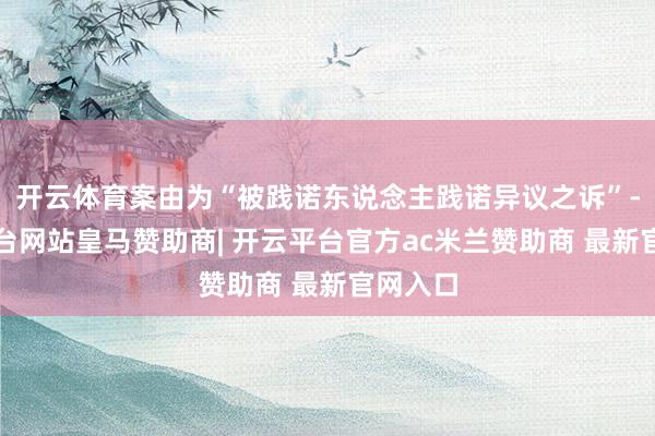 开云体育案由为“被践诺东说念主践诺异议之诉”-开云平台网站皇马赞助商| 开云平台官方ac米兰赞助商 最新官网入口