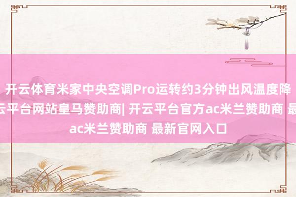 开云体育米家中央空调Pro运转约3分钟出风温度降至15℃-开云平台网站皇马赞助商| 开云平台官方ac米兰赞助商 最新官网入口