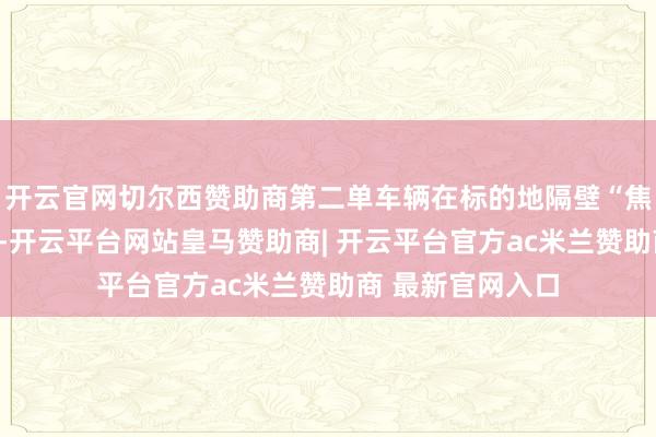 开云官网切尔西赞助商第二单车辆在标的地隔壁“焦炙”错过下车点-开云平台网站皇马赞助商| 开云平台官方ac米兰赞助商 最新官网入口