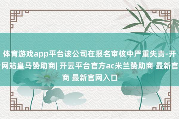 体育游戏app平台该公司在报名审核中严重失责-开云平台网站皇马赞助商| 开云平台官方ac米兰赞助商 最新官网入口